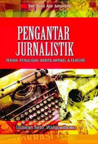 Image of Pengantar Jurnalistik : Teknik Penulisan Berita, Artikel & Feature